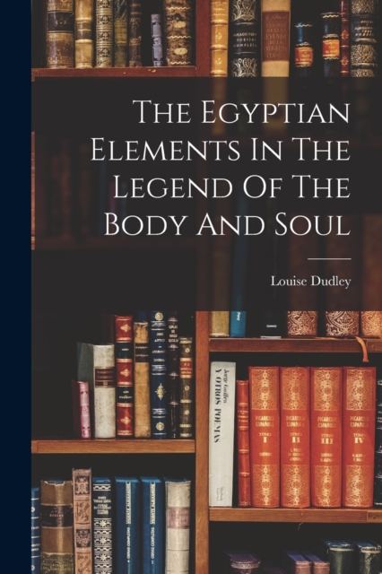 The Egyptian Elements In The Legend Of The Body And Soul, Paperback / softback Book