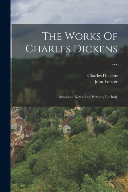 The Works Of Charles Dickens ... : American Notes And Pictures For Italy, Paperback / softback Book