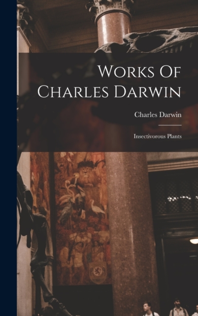 Works Of Charles Darwin : Insectivorous Plants, Hardback Book