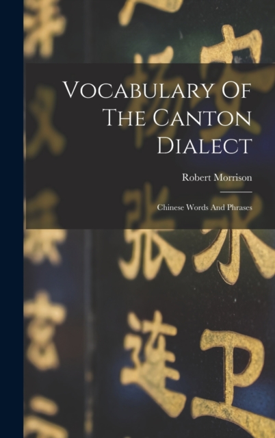 Vocabulary Of The Canton Dialect : Chinese Words And Phrases, Hardback Book