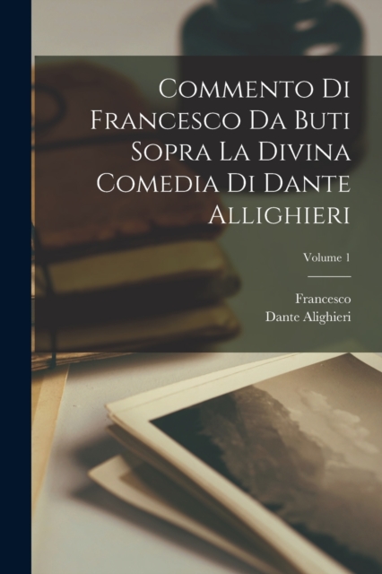 Commento Di Francesco Da Buti Sopra La Divina Comedia Di Dante Allighieri; Volume 1, Paperback / softback Book