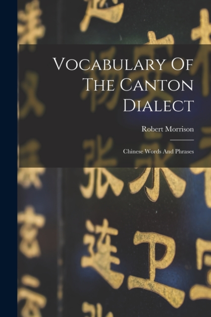 Vocabulary Of The Canton Dialect : Chinese Words And Phrases, Paperback / softback Book