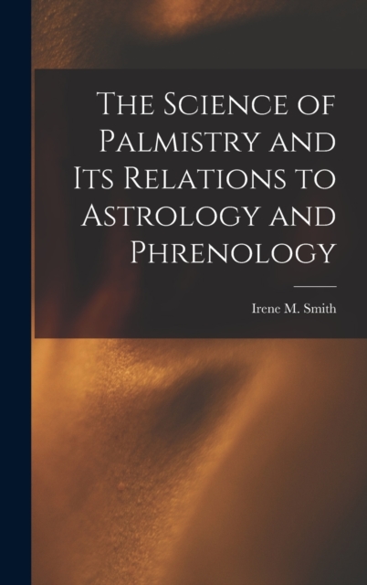 The Science of Palmistry and Its Relations to Astrology and Phrenology, Hardback Book
