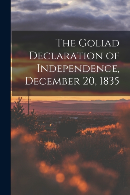 The Goliad Declaration of Independence, December 20, 1835, Paperback / softback Book