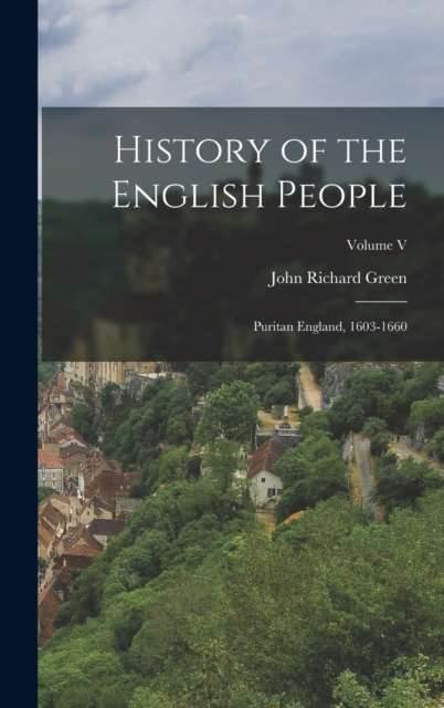 History of the English People : Puritan England, 1603-1660; Volume V, Hardback Book