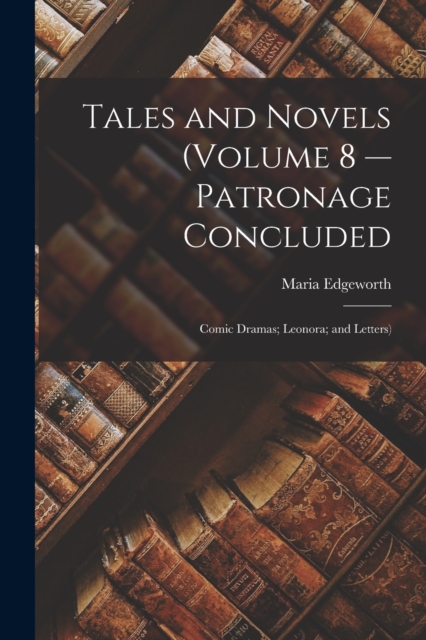 Tales and Novels (Volume 8 -- Patronage Concluded; Comic Dramas; Leonora; and Letters), Paperback / softback Book