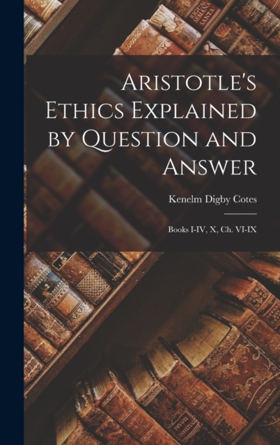 Aristotle's Ethics Explained by Question and Answer : Books I-IV, X, Ch. VI-IX, Hardback Book