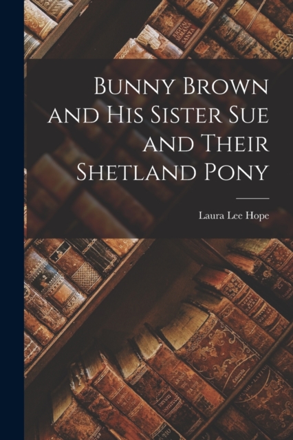 Bunny Brown and His Sister Sue and Their Shetland Pony, Paperback / softback Book