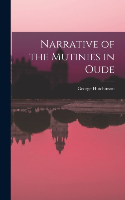Narrative of the Mutinies in Oude, Hardback Book