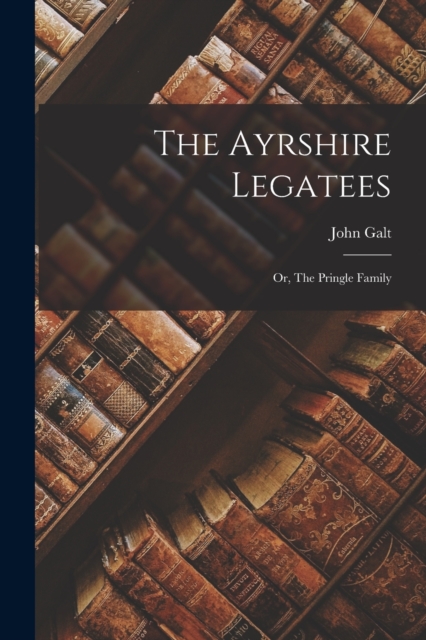 The Ayrshire Legatees : Or, The Pringle family, Paperback / softback Book