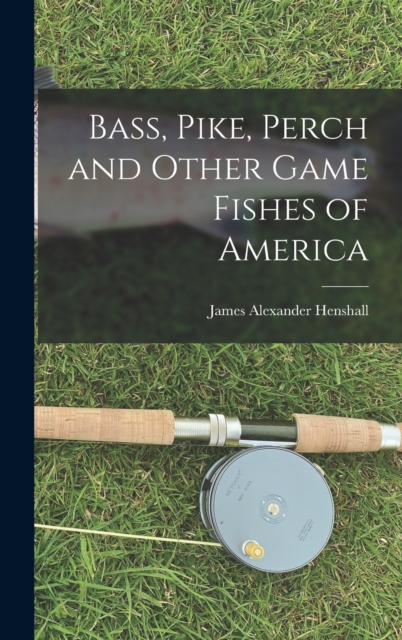 Bass, Pike, Perch and Other Game Fishes of America, Hardback Book