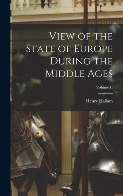 View of the State of Europe During the Middle Ages; Volume II, Hardback Book