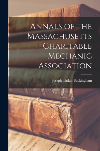 Annals of the Massachusetts Charitable Mechanic Association, Paperback / softback Book