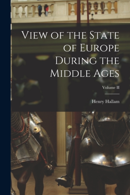 View of the State of Europe During the Middle Ages; Volume II, Paperback / softback Book
