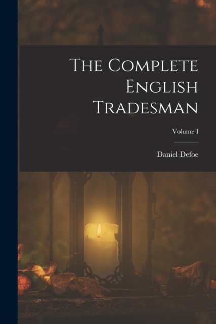 The Complete English Tradesman; Volume I, Paperback / softback Book