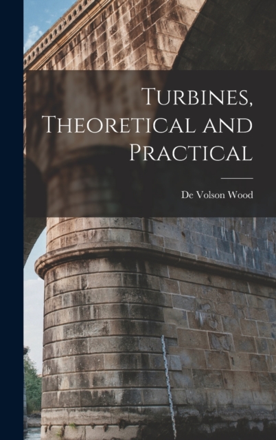 Turbines, Theoretical and Practical, Hardback Book