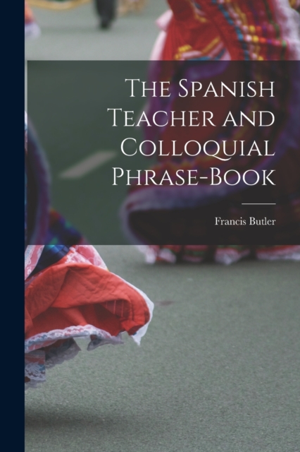 The Spanish Teacher and Colloquial Phrase-Book, Paperback / softback Book