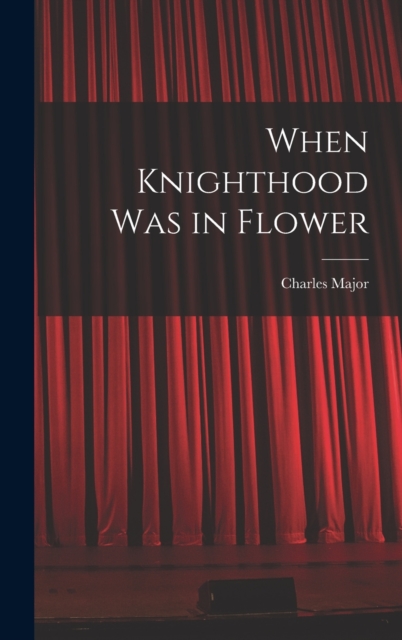 When Knighthood Was in Flower, Hardback Book