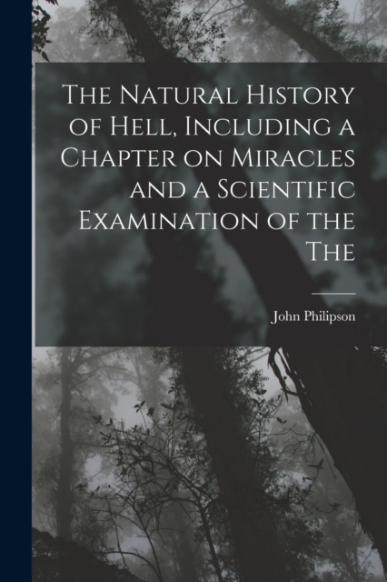 The Natural History of Hell, Including a Chapter on Miracles and a Scientific Examination of the The, Paperback / softback Book