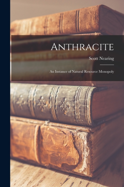 Anthracite : An Instance of Natural Resource Monopoly, Paperback / softback Book