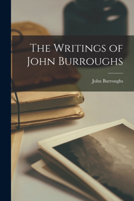 The Writings of John Burroughs, Paperback / softback Book