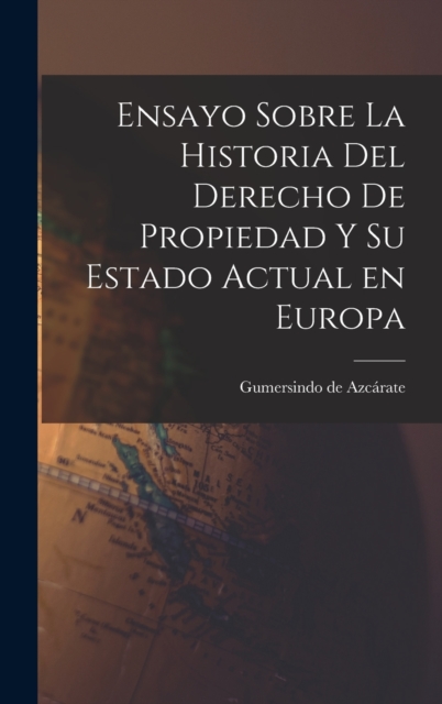 Ensayo Sobre la Historia del Derecho de Propiedad y su Estado Actual en Europa, Hardback Book