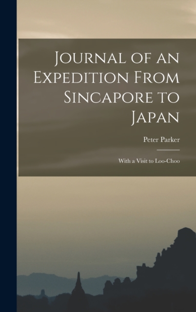 Journal of an Expedition From Sincapore to Japan : With a Visit to Loo-Choo, Hardback Book