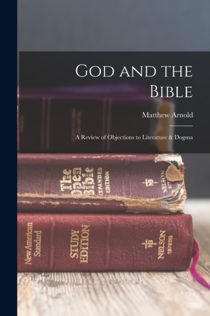 God and the Bible : A Review of Objections to Literature & Dogma, Paperback / softback Book