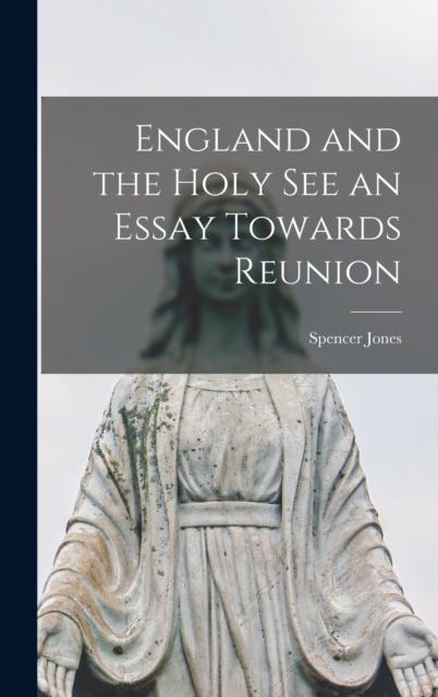 England and the Holy See an Essay Towards Reunion, Hardback Book