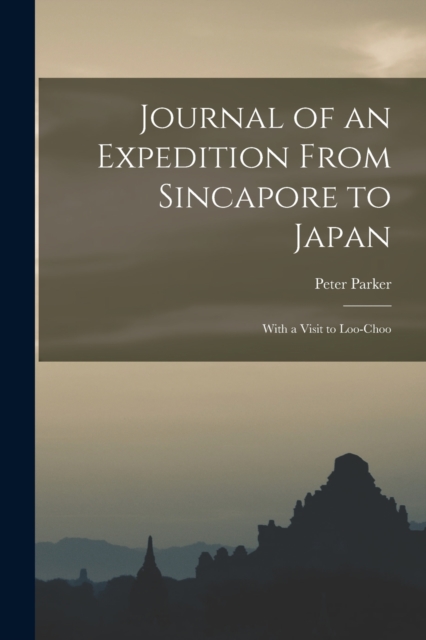 Journal of an Expedition From Sincapore to Japan : With a Visit to Loo-Choo, Paperback / softback Book