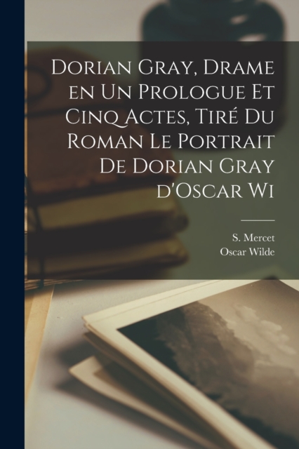 Dorian Gray, drame en un prologue et cinq actes, tire du roman Le portrait de Dorian Gray d'Oscar Wi, Paperback / softback Book