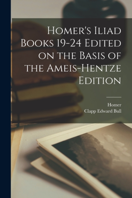 Homer's Iliad Books 19-24 Edited on the Basis of the Ameis-Hentze Edition, Paperback / softback Book