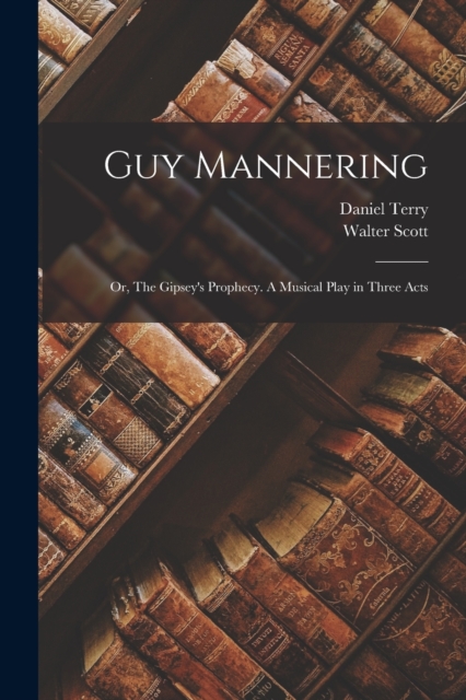 Guy Mannering; or, The Gipsey's Prophecy. A Musical Play in Three Acts, Paperback / softback Book