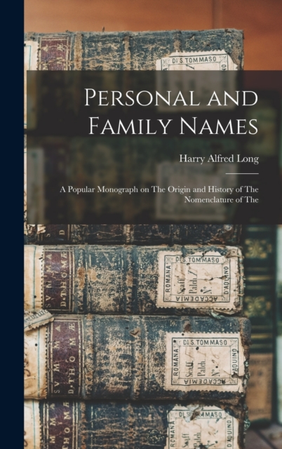 Personal and Family Names; a Popular Monograph on The Origin and History of The Nomenclature of The, Hardback Book