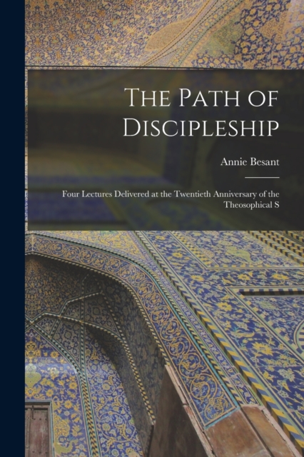 The Path of Discipleship; Four Lectures Delivered at the Twentieth Anniversary of the Theosophical S, Paperback / softback Book