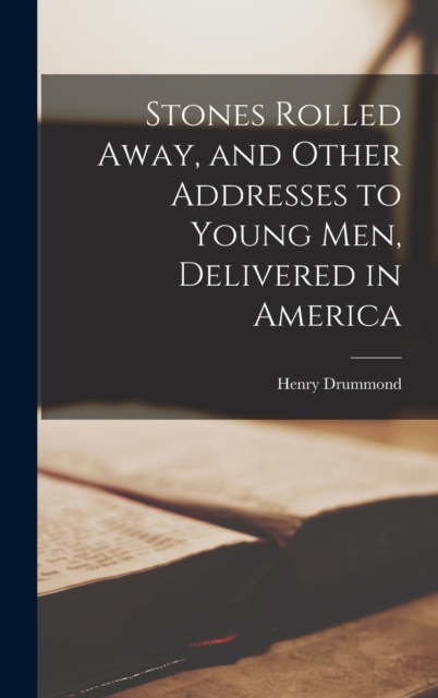 Stones Rolled Away, and Other Addresses to Young men, Delivered in America, Hardback Book