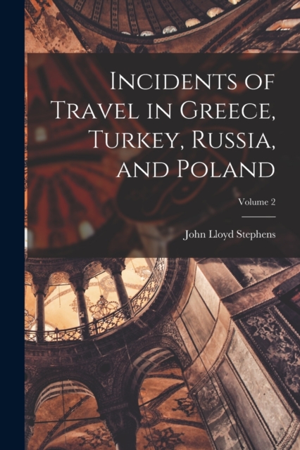 Incidents of Travel in Greece, Turkey, Russia, and Poland; Volume 2, Paperback / softback Book