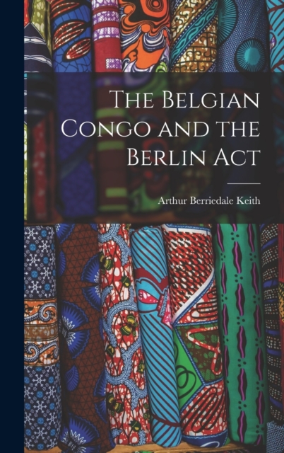 The Belgian Congo and the Berlin Act, Hardback Book