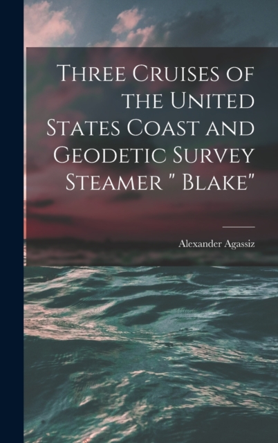 Three Cruises of the United States Coast and Geodetic Survey Steamer " Blake", Hardback Book