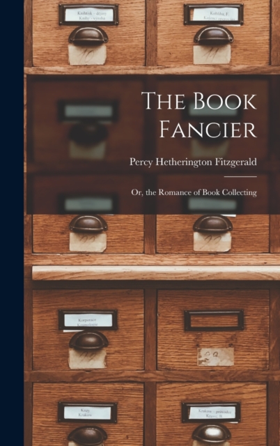 The Book Fancier : Or, the Romance of Book Collecting, Hardback Book