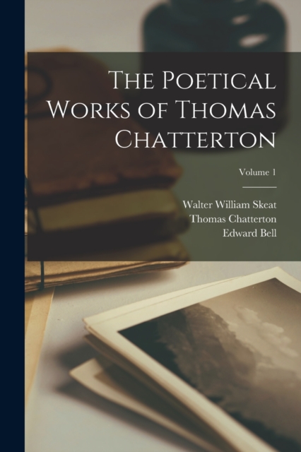 The Poetical Works of Thomas Chatterton; Volume 1, Paperback / softback Book