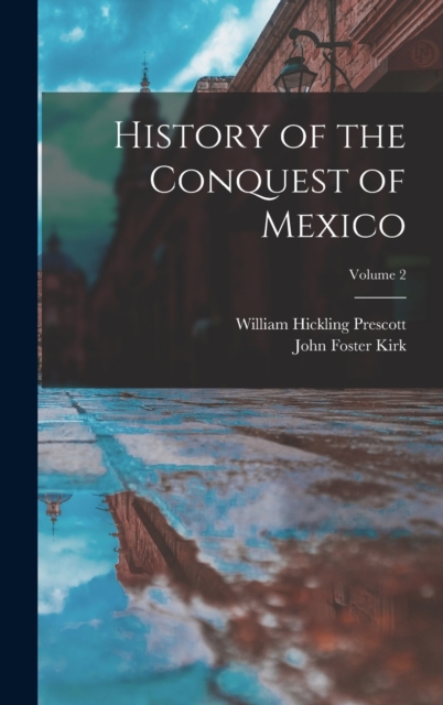 History of the Conquest of Mexico; Volume 2, Hardback Book