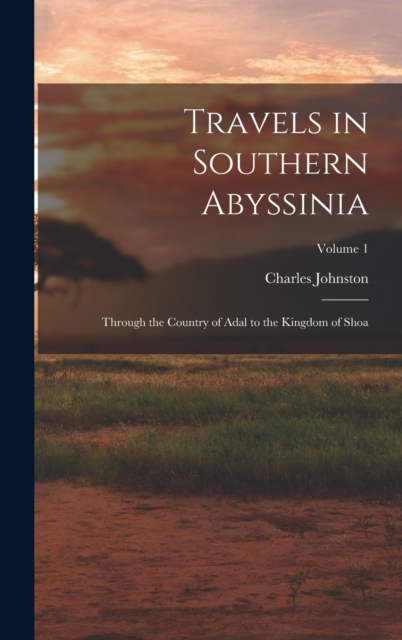 Travels in Southern Abyssinia : Through the Country of Adal to the Kingdom of Shoa; Volume 1, Hardback Book