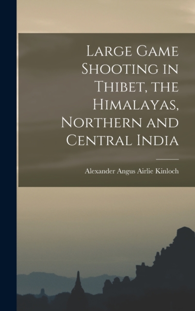 Large Game Shooting in Thibet, the Himalayas, Northern and Central India, Hardback Book