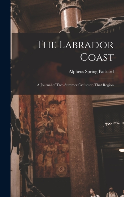 The Labrador Coast : A Journal of Two Summer Cruises to That Region, Hardback Book