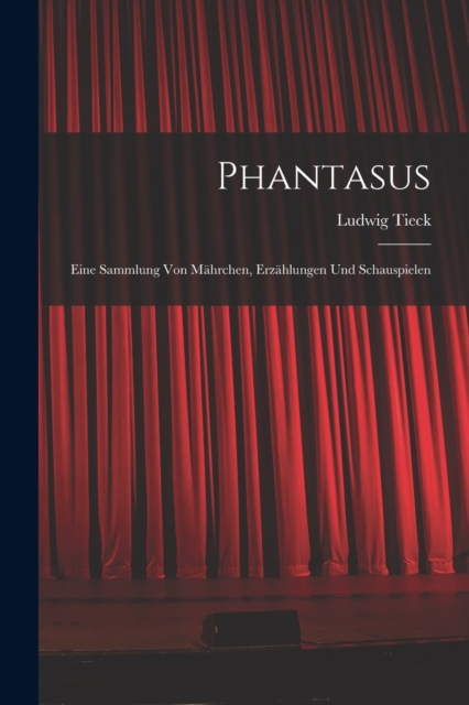 Phantasus : Eine Sammlung Von Mahrchen, Erzahlungen Und Schauspielen, Paperback / softback Book
