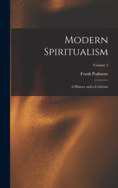 Modern Spiritualism : A History and a Criticism; Volume 2, Hardback Book