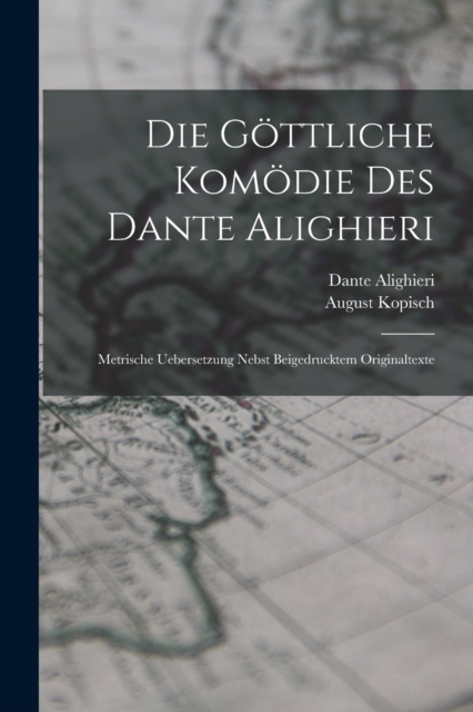 Die Gottliche Komodie Des Dante Alighieri : Metrische Uebersetzung Nebst Beigedrucktem Originaltexte, Paperback / softback Book