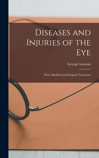 Diseases and Injuries of the Eye : Their Medical and Surgical Treatment, Hardback Book