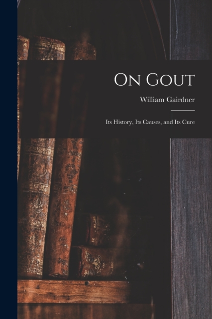 On Gout : Its History, Its Causes, and Its Cure, Paperback / softback Book
